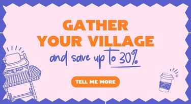 Gather your village and save up to 30% tell me more
